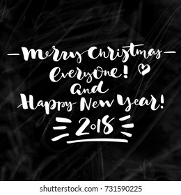 Merry Christmas everyone! And Happy New Year! 2018. Vector lettering on blackboard. Handwritten modern calligraphy. Inscription for postcards, posters, prints, greeting cards, t-shirts, labels.