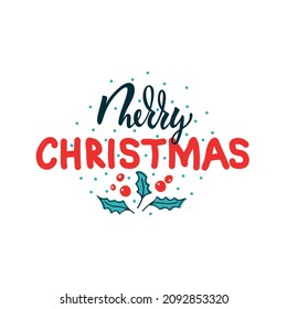 Merry Christmas handwritten text with berries and leaves drawing in flat style. Hand lettering typography. Modern brush calligraphy. Vector illustration for poster, card, t-shirt print. Holidays quote