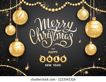 Merry Christmas and Happy 2019 New Year greeting card or banner template with realistic golden Christmas balls, stars and sequins. Handwritten lettering on a black background. Vector illustration