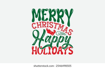 Merry Christmas Happy Holidays - Christmas Day T-Shirt Design, Handmade Calligraphy Vector Illustration, Silhouette Cameo, Cricut, Eps, Files For Cutting.