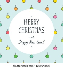 Merry Christmas and Happy New Year! Hand drawn card with seamless background of christmas balls. Vector 8 EPS