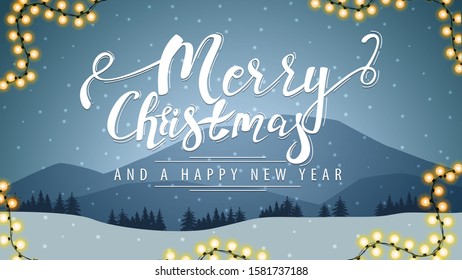 Merry Christmas and Happy New Year, postcard with garland, beautiful greeting letterind and winter landscape with big mountains on the horizon, pine forest and snow on background