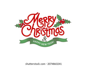 Merry Christmas and Happy New Year! Vector lettering for Winter Holidays, calligraphy isolated on white background. Illustration with holly branches and red berries, green ribbon. Sprigs of holly