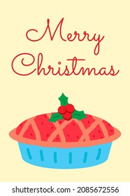 Merry Christmas and happy New Year card with tradition pie with holly berry. Seasonal holiday food. Tasty cake for celebration dinner. Homemade dessert. Print for poster, banner, design and decor. 