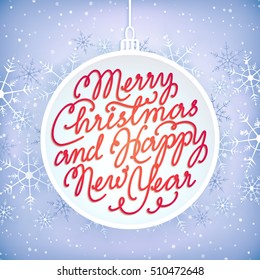 Merry Christmas and Happy New Year. Hand-written lettering composition on paper christmas ball and snowflakes background. Holiday illustration, greeting card, poster.