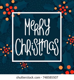 Merry Christmas. Holly or ilex leaves and berries. Stylized poster design with traditional holidays symbol.
 Handwritten lettering. Vector illustration
