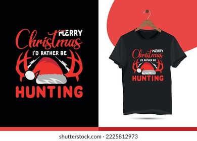 Merry Christmas I'd rather be hunting. Christmas T-shirt Design for Hunting. Funny Hunting Shirt, Vector T-Shirt Design Template for Print.