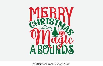 Merry Christmas Magic Abounds - Christmas Day T-Shirt Design, Illustration Written Vector T Shirt Design, Bags, Posters, Cards, Isolated On White Background.