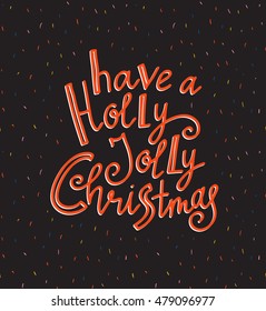 Merry Christmas and New year card. Vector Holiday Illustration with Lettering label on the confetti background. Hand drawn greeting card with stylish lettering - Have a Holly Jolly Christmas.