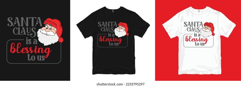 Merry Christmas Santa Claus T-shirt design. Isolated Christmas day design with happy new year holiday vector white and black illustration. Santa Claus is a blessing to us.