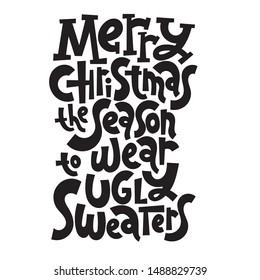 Merry Christmas, the season to wear ugly sweaters. T-shirt quote lettering about holidays, Christmas. Funny typography element. Hand written comical slogan for social media, banner, textile, gift. 