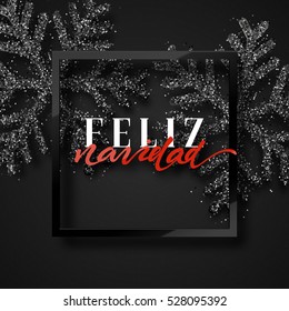 Merry Christmas. Spanish inscription. Feliz Navidad. Christmas background, with beautiful bright snowflakes realistic shine glitter. Framed calligraphy handmade. Xmas holidays poster, greeting card.