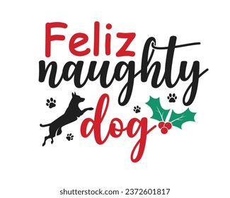 Merry Christmas T-shirt design, feliz naughty dog.Christmas typography hand-drawn lettering for Xmas greeting cards, invitations. Suitable for t-shirts, mugs, gift printing presses.