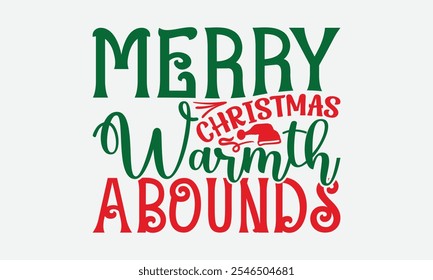 Merry Christmas Warmth Abounds - Christmas Day T-Shirt Design, Illustration Written Vector T Shirt Design, Bags, Posters, Cards, Isolated On White Background.