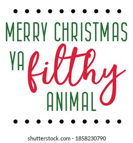 Merry Christmas Ya Filthy Animal  design Vector 