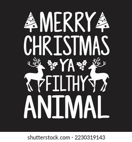 Merry Christmas Ya Filthy Animal. Christmas T-Shirt Design, Posters, Greeting Cards, Textiles, and Sticker Vector Illustration, and drawn lettering for Xmas  invitations, mug, gifts.