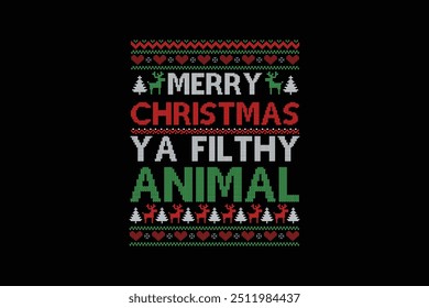 Merry Christmas Ya filthy Animal, Ugly Christmas Sweater Sublimation Pattern T shirt design