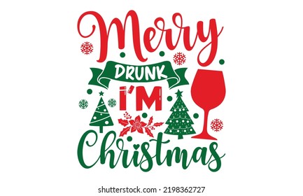 Merry Drunk I’m Christmas - Christmas t-shirt design, Hand drawn lettering phrase, Calligraphy graphic design, SVG Files for Cutting Cricut and Silhouette