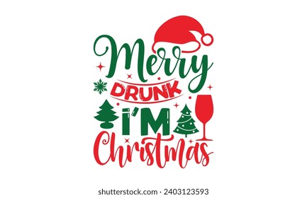 Merry Drunk I’m Christmas - Christmas T-Shirt design, Files for Cutting, For the design of postcards, Cutting Cricut and Silhouette, EPS 10.