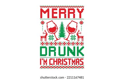 Merry drunk I’m Christmas - Ugly Christmas Sweater T-shirt Design, Handmade calligraphy vector illustration, eps, svg Files for Cutting svg