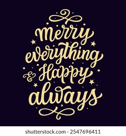 Merry everything and happy always. Hand lettering golden script funny quote isolated on black background. Vector typography for posters, banners, cards, Christmas and new year decorations