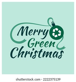 Merry Green Christmas wishes with recycling icon and decorative Christmas ball, ecology and sustainability concept
