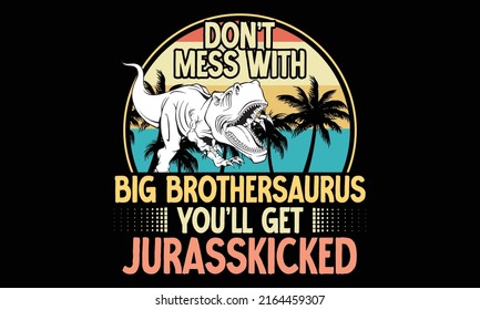 Don’t Mess With Big Brothersaurus You’ll Get Jurasskicked - Dinosaur Dad Shirt, Dinosaur T Shirt For Men, Dinosaur T Shirt Funny, Happy Father's Day T-shirt, Fatherhood Gift Shirt Design