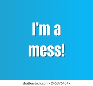 I’m a mess! Inspirational and motivational quotes typography designs: for prints, posters, cards, t shirt, coffee mug hoodies etc. 