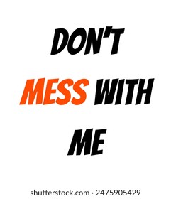 Don’t mess with me Inspirational and motivational quotes, typography, fashion, art, designs: for prints, posters, cards, t shirt, coffee mug hoodies etc.