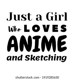 Message 'Just a Girl Who LOVES ANIME and Sketching'. Vector illustration about girl life style.