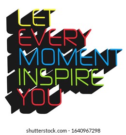 message slogan typography, tee shirt graphics, vectors, let every moment inspire you

