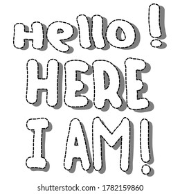 Message. Words. The inscription "HELLO! HERE I AM!". Sticker. The first achievement of the kid, success, skill. Cartoon drawing in art style. Vector illustration black and white on a white background