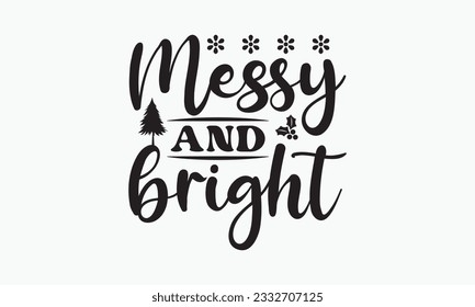 Messy and bright svg, Funny Christmas svg t-shirt design Bundle, Christmas svg , Merry Christmas , Winter, Xmas, Holiday and Santa svg, Commercial Use, Cut Files Cricut, Silhouette, eps, dxf, png