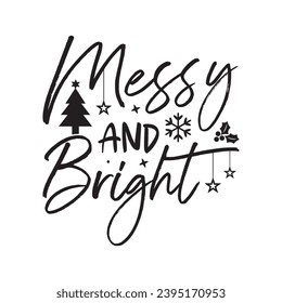 Messy and bright,Funny Christmas t-shirt design Bundle, Christmas, Merry Christmas , Winter, Xmas, Holiday and Santa, Commercial Use, Cut Files Cricut, Silhouette, eps, dxf, png