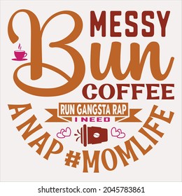 Messy Bun Coffee Run Gangsta Rap I Need A Nap #momlife t-shirt design