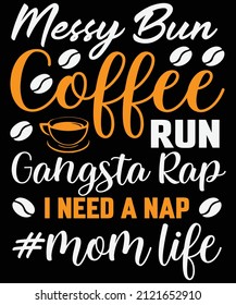 Messy Bun Coffee Run Gangsta Rap I Need A Nap Mom Life T-shirt Design