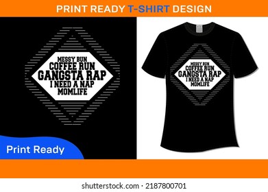 MESSY BUN COFFEE RUN GANGSTA RAP I NEED A NAP MOMLIFE T-SHIRT