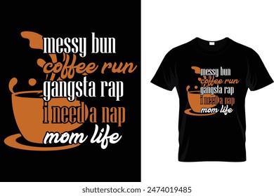 Messy bun coffee run Gangsta rap I need a nap mom life -Coffee Lover T-Shirt