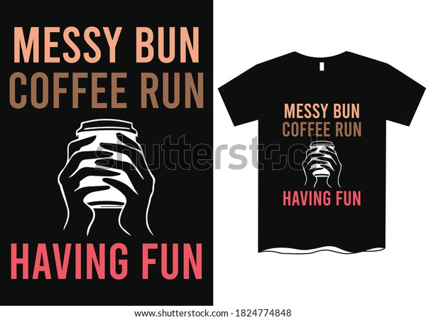 Messy bun coffee run having fun - T shirt\
designs for women, lifestyle quote t\
shirts