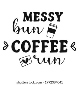 Messy Bun And Coffee Run Quote. Vector Illustration.