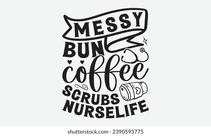 Messy Bun Coffee Scrubs Nurselife -Nurse T-Shirt Design, Hand Drawn Vintage Illustration With Lettering And Decoration Elements, Prints For Hoodie, Posters, Notebook Covers. svg