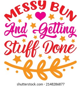 Messy Bun And Getting Stuff Done t-shirt design ,vector file.