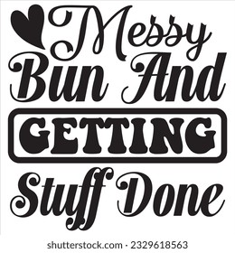 Messy Bun And Getting Stuff Done T-shirt Design Vector File svg
