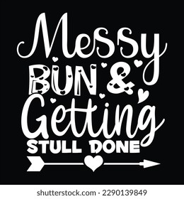 Messy Bun And Getting Stull Done, Mother's day shirt print template Typography design, for mom mommy mama daughter grandma girl women aunt mom life child best mom adorable shirt