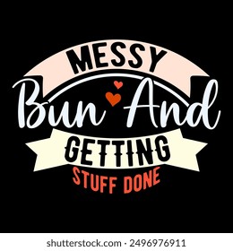 Messy Bun And Greeting Stuff Done Retro Graphic, Messy Bun Inspirational Motivational Saying, Stuff Done Typography T shirt Illustration Design