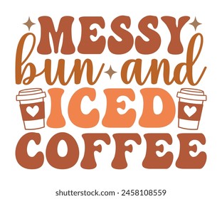  Messy Bun And Iced Coffee T-shirt, Coffee Teacher Svg,coffee cup svg,Drink Coffee T-shirt, coffee mama,Cut File For Cricut