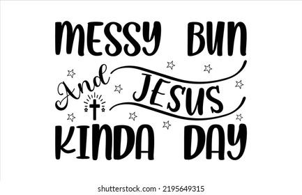 Messy bun and jesus kinda day -   Lettering design for greeting banners, Mouse Pads, Prints, Cards and Posters, Mugs, Notebooks, Floor Pillows and T-shirt prints design