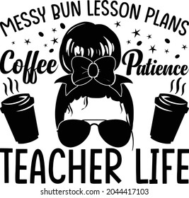 Messy bun lesson plans coffee patience teacher life t-shirt design