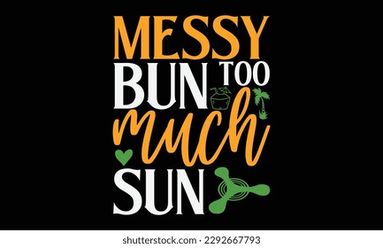 Messy bun too much sun - Summer Svg typography t-shirt design, Hand drawn lettering phrase, Greeting cards, templates, mugs, templates, brochures, posters, labels, stickers, eps 10. svg