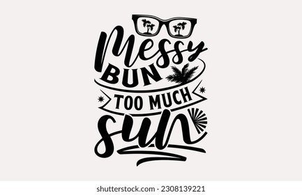Messy bun too much sun - Summer T-shirt Design, This illustration can be used as a print on t-shirts and cards, stationary or as a poster. svg